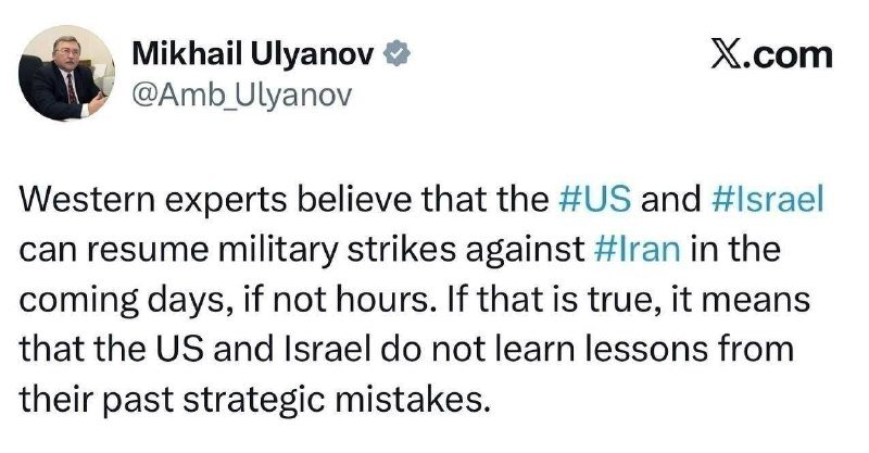 A social media post by Mikhail Ulyanov (@Amb_Ulyanov) on X.com states that Western experts believe the US and Israel may resume military strikes against Iran soon.