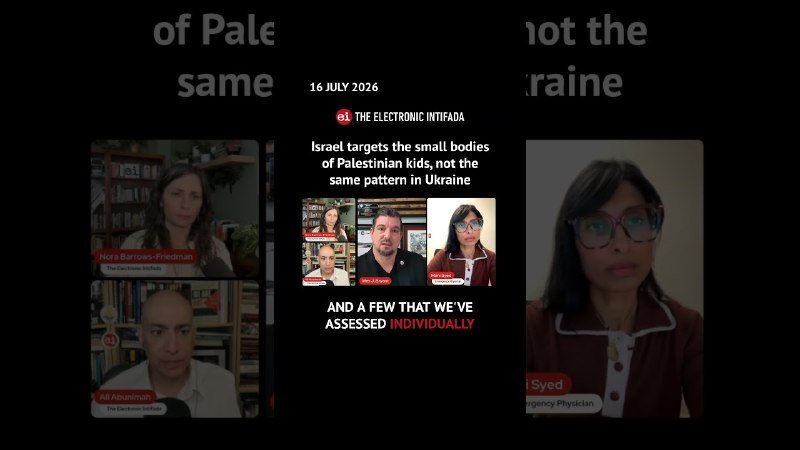 The Electronic Intifada video panel dated 16 July 2026 displays four speakers, including one labeled "Nora Barrows-Friedman," with headline text reading "Israel targets the small bodies of Palestinian kids."