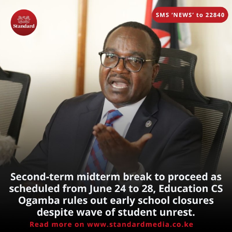 Education Cabinet Secretary Julius Ogamba has ruled out early school closures, saying the second-term midterm break will run from June 24 to 28 as scheduled.