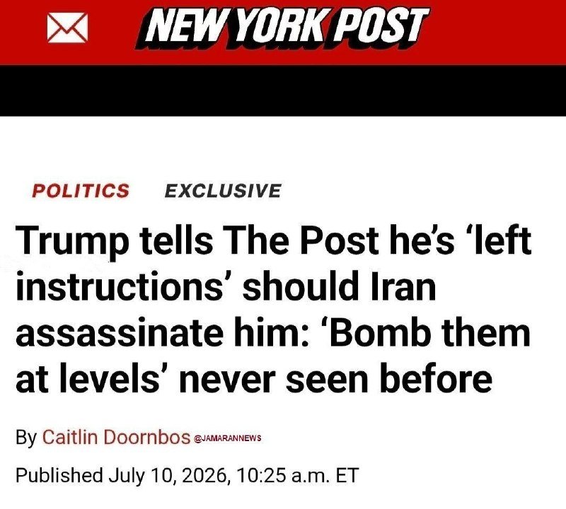 New York Post headline graphic dated July 10, 2026, reading "Trump tells The Post he's 'left instructions' should Iran assassinate him: 'Bomb them at levels' never seen before," by Caitlin Doornbos under Politics Exclusive.