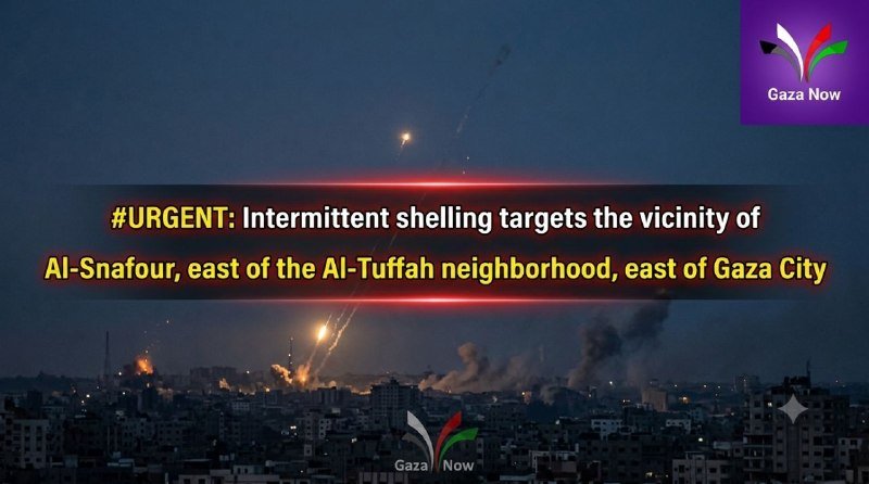 A graphic with the "Gaza Now" logo displays the headline "#URGENT: Intermittent shelling targets the vicinity of Al-Snafour, east of the Al-Tuffah neighborhood, east of Gaza City," overlaid on a nighttime cityscape showing explosions.