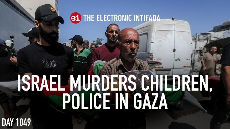 A graphic featuring "THE ELECTRONIC INTIFADA" logo shows men carrying a body wrapped in a flag, with overlay text reading "ISRAEL MURDERS CHILDREN, POLICE IN GAZA" and "DAY 1049."
